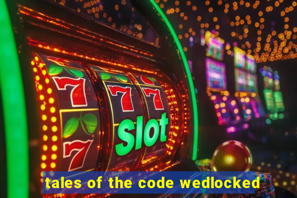 tales of the code wedlocked